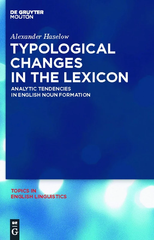 Typological Changes in the Lexicon: Analytic Tendencies in English Noun Formation: 72 (Topics in English Linguistics [TiEL], 72)