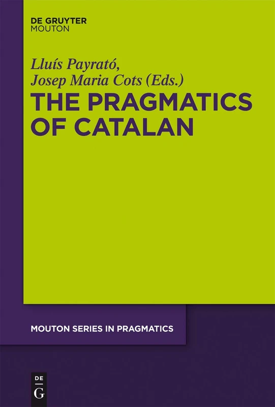 The Pragmatics of Catalan: 10 (Mouton Series in Pragmatics [MSP], 10)