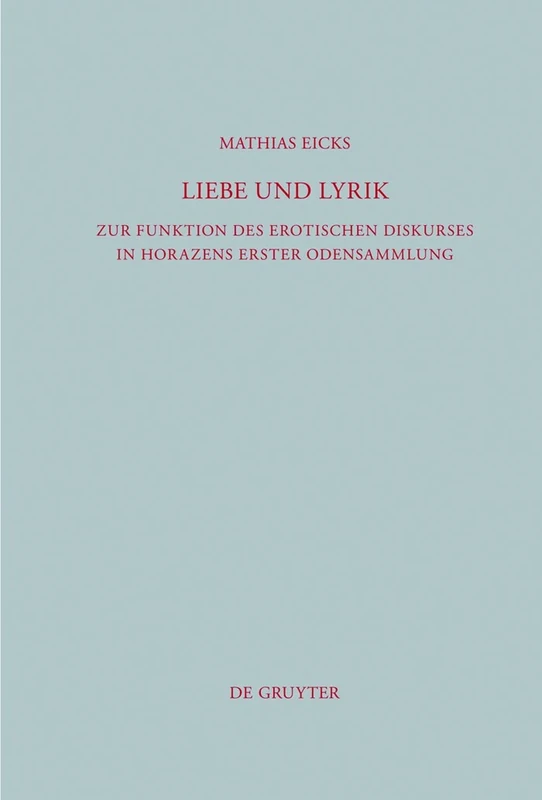 Liebe und Lyrik: Zur Funktion des erotischen Diskurses in Horazens erster Odensammlung: 291 (Beitrage zur Altertumskunde, 291)