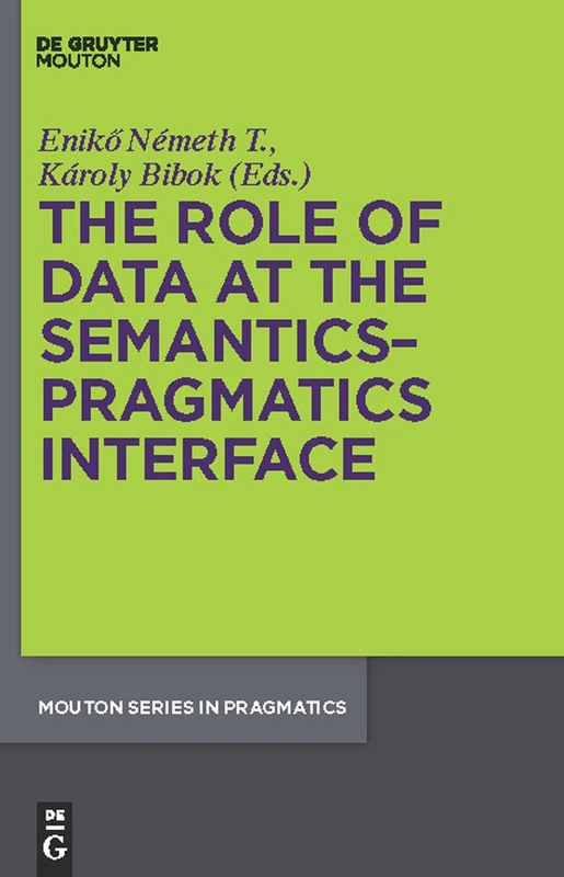 The Role of Data at the Semantics-Pragmatics Interface: 9 (Mouton Series in Pragmatics [MSP], 9)