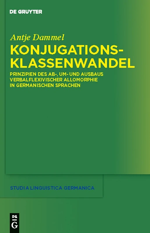 Konjugationsklassenwandel: Prinzipien Des Ab-, Um- Und Ausbaus Verbalflexivischer Allomorphie in Germanischen Sprachen: 103 (Studia Linguistica Germanica)