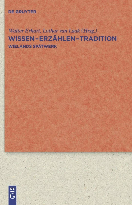 Wissen - Erzählen - Tradition: Wielands Spätwerk: 64 (Quellen und Forschungen zur Literatur- und Kulturgeschichte, 64 (298))