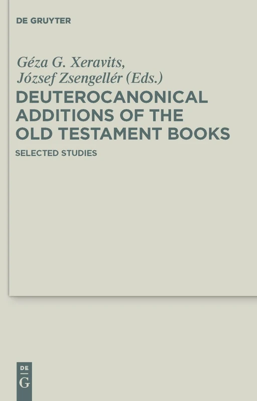 Deuterocanonical Additions of the Old Testament Books: Selected Studies: 5 (Deuterocanonical and Cognate Literature Studies, 5)