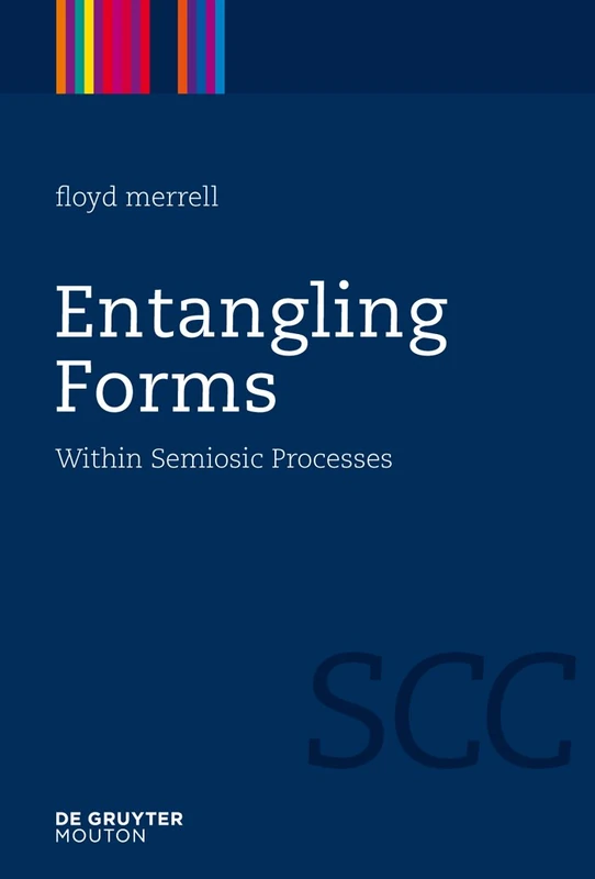 Entangling Forms: Within Semiosic Processes: 5 (Semiotics, Communication and Cognition [SCC], 5)