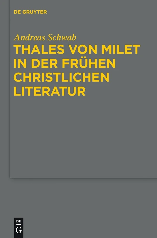 Thales von Milet in der frühen christlichen Literatur: Darstellungen seiner Figur und seiner Ideen in den griechischen und lateinischen Textzeugnissen ... und Spätantike: 3 (Studia Praesocratica, 3)