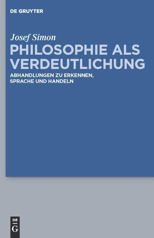 Philosophie als Verdeutlichung: Abhandlungen zu Erkennen, Sprache und Handeln