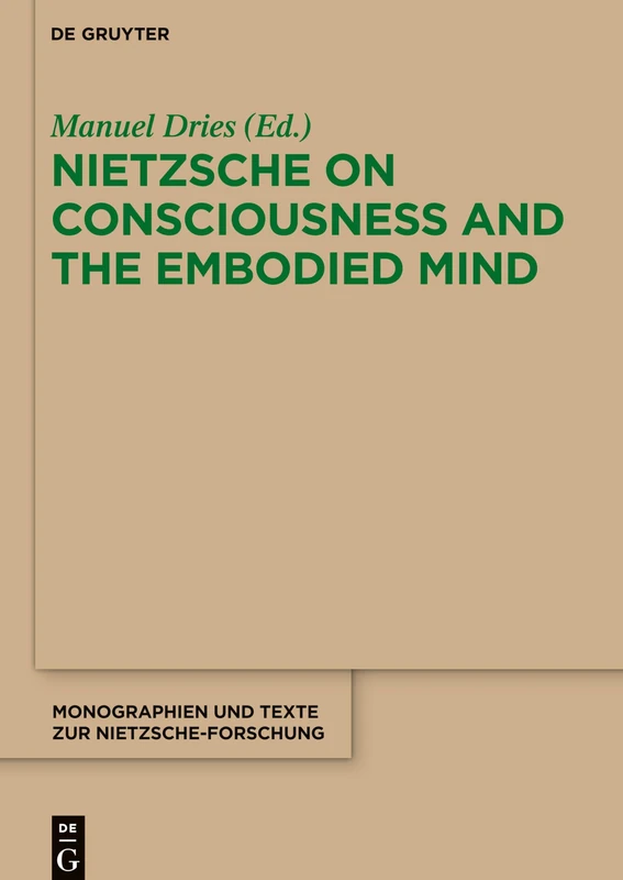 Nietzsche on Consciousness and the Embodied Mind: 70 (Monographien und Texte zur Nietzsche-forschung, 70)