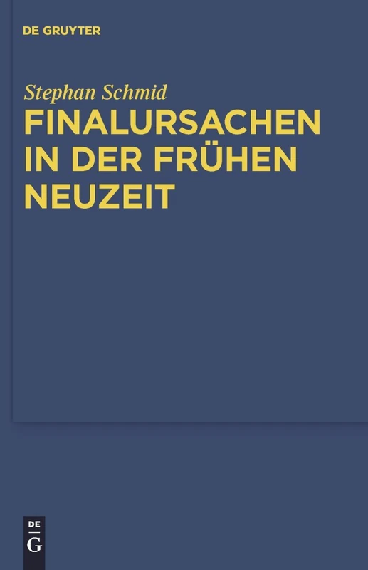 Finalursachen in der frühen Neuzeit: Eine Untersuchung der Transformation teleologischer Erklärungen: 99 (Quellen und Studien zur Philosophie, 99)