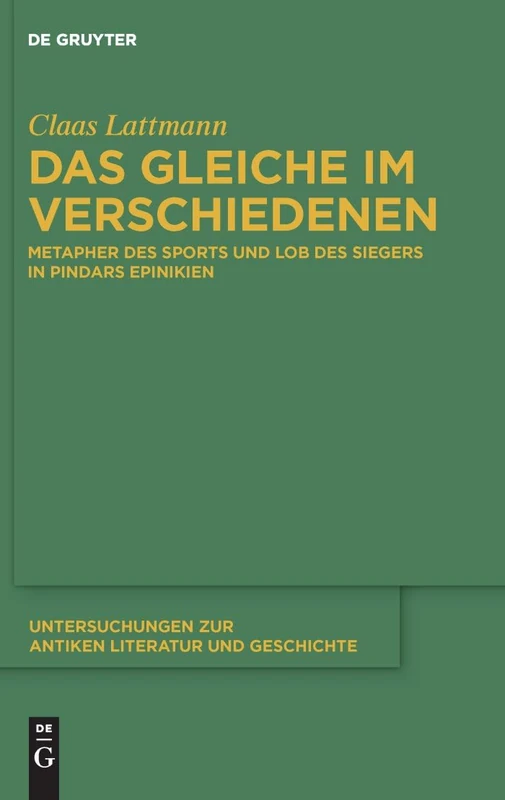 Das Gleiche im Verschiedenen: Metapher des Sports und Lob des Siegers in Pindars Epinikien: 102 (Untersuchungen zur Antiken Literatur und Geschichte, 102)