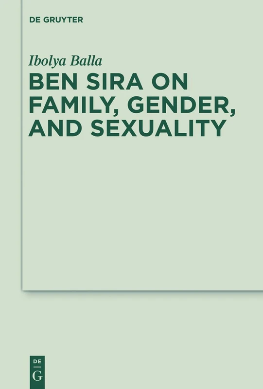 De Gruyter Ben Sira on Family, Gender, and Sexuality - Book 8