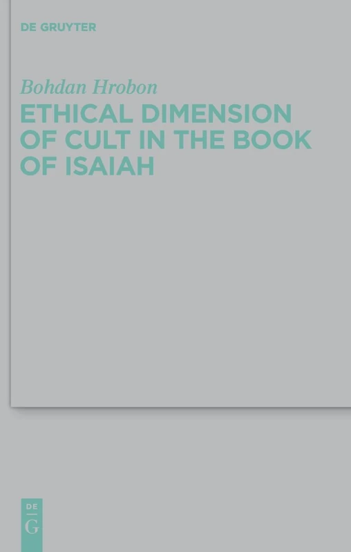 Ethical Dimension of Cult in the Book of Isaiah (Beihefte zur Zeitschrift fur die Alttestamentliche Wissenschaft): 418