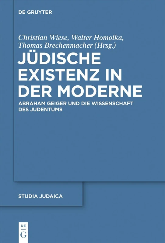 Jüdische Existenz in der Moderne: Abraham Geiger und die Wissenschaft des Judentums: 57 (Studia Judaica)