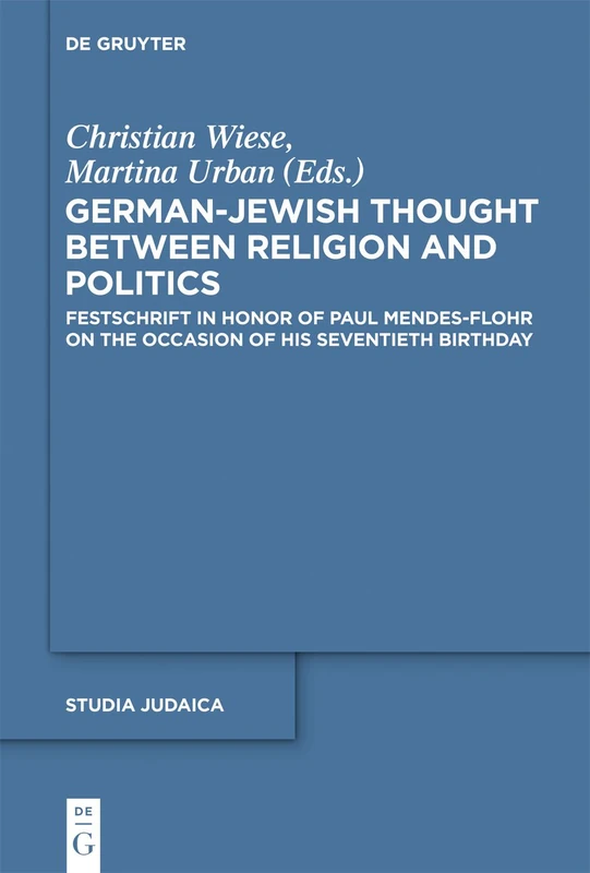 German-Jewish Thought Between Religion and Politics: Festschrift in Honor of Paul Mendes-Flohr on the Occasion of His Seventieth Birthday: 60 (Studia Judaica, 60)