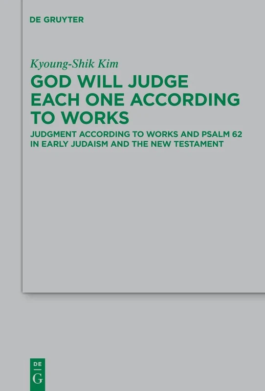 God Will Judge Each One According to Works: Judgment According to Works and Psalm 62 in Early Judaism and the New Testament: 178 (Beihefte zur Zeitschrift fur die Neutestamentliche Wissenschaft, 178)