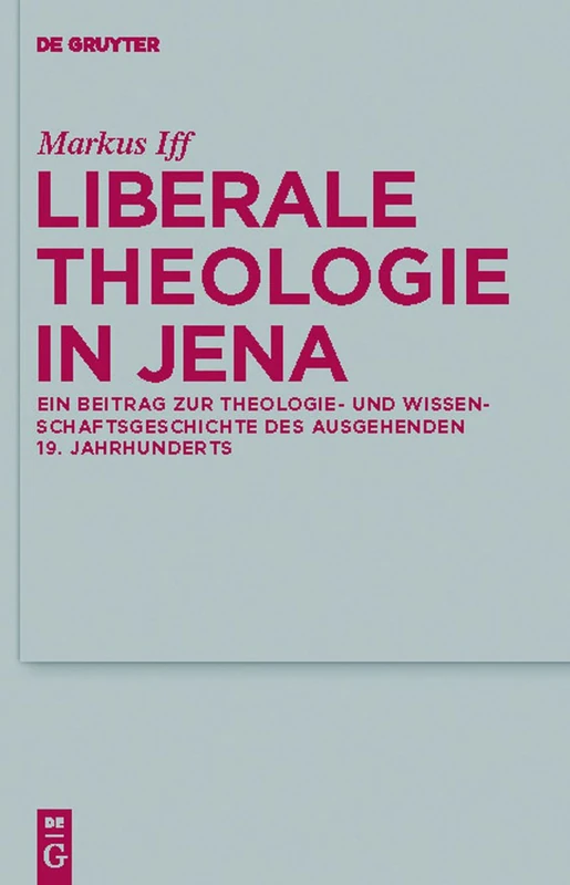 Liberale Theologie in Jena: Ein Beitrag Zur Theologie-und Wissenschaftsgeschichte des Ausgehenden 19. Jahrhunderts: 154 (Theologische Bibliothek Töpelmann)