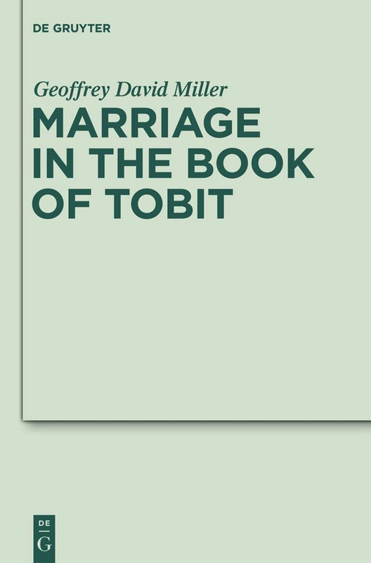 Marriage in the Book of Tobit: 10 (Deuterocanonical and Cognate Literature Studies, 10)