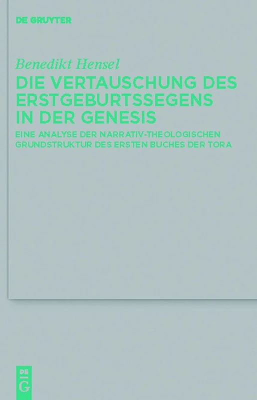 Die Vertauschung des Erstgeburtssegens in der Genesis: Eine Analyse der narrativ-theologischen Grundstruktur des ersten Buches der Tora: 423 (Beihefte ... Für die Alttestamentliche Wissensch)