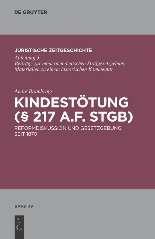 Kindestötung (§ 217 a.F. StGB): Reformdiskussion Und Gesetzgebung Seit 1870: 39 (Juristische Zeitgeschichte / Abteilung 3)