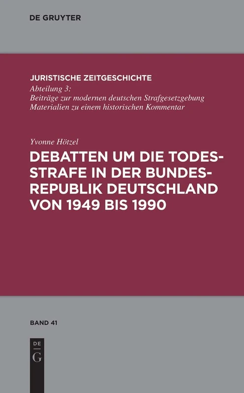 Debatten um die Todesstrafe in der Bundesrepublik Deutschland von 1949 bis 1990: 41 (Juristische Zeitgeschichte / Abteilung 3, 41)