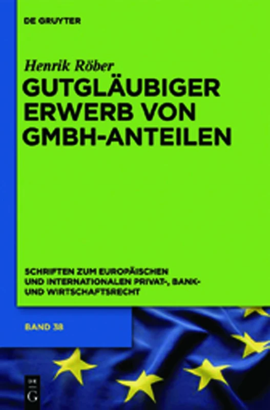 Gutgläubiger Erwerb von GmbH-Anteilen: 38 (Schriften Zum Europäischen Und Internationalen Privat-, Bank)