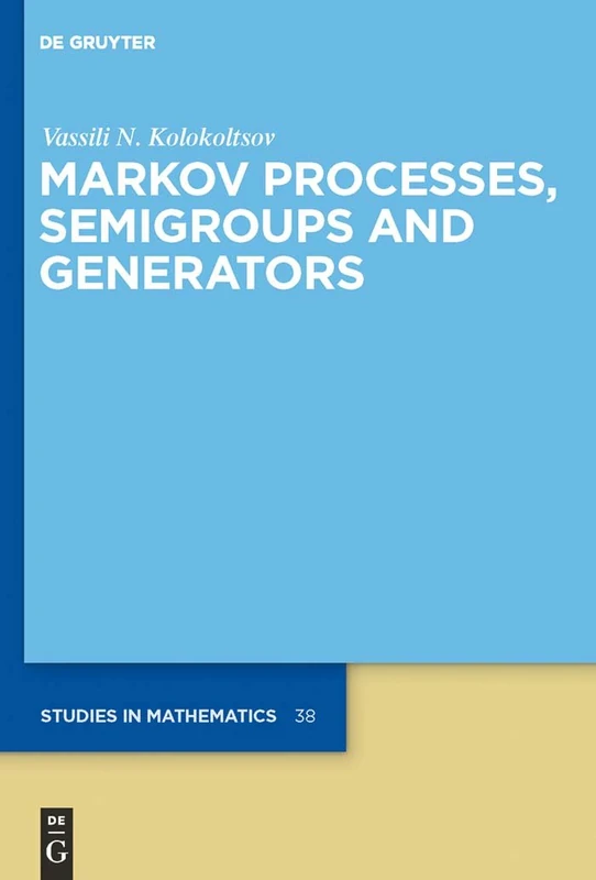 Markov Processes, Semigroups and Generators: 38 (De Gruyter Studies in Mathematics, 38)