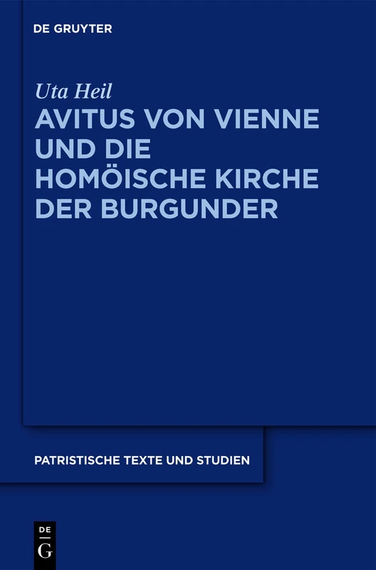 Avitus von Vienne und die homöische Kirche der Burgunder: 66 (Patristische Texte Und Studien)