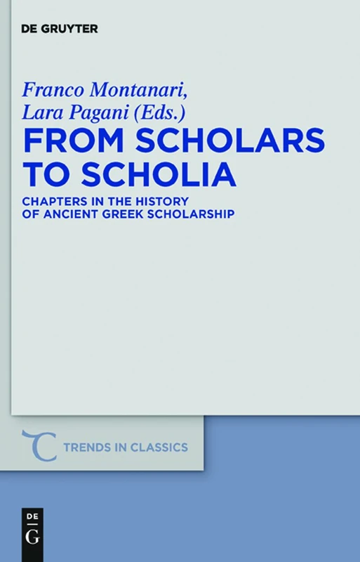 From Scholars to Scholia: Chapters in the History of Ancient Greek Scholarship: 9 (Trends in Classics - Supplementary Volumes, 9)