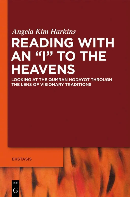Reading with an "I" to the Heavens: Looking at the Qumran Hodayot through the Lens of Visionary Traditions: 3 (Ekstasis: Religious Experience from Antiquity to the Middle Ages, 3) - Image 1