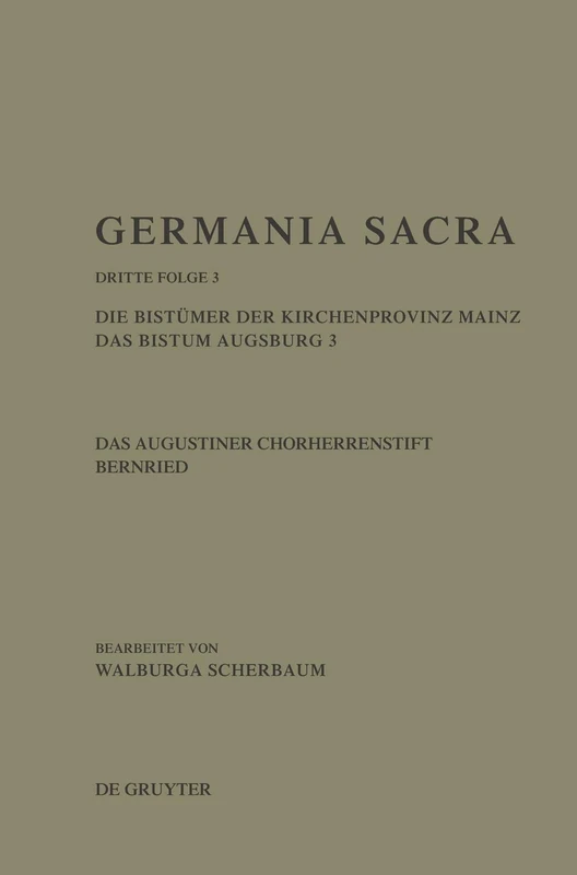 Germania Sacra, Band 3, Die Bistümer der Kirchenprovinz Mainz. Das Bistum Augsburg 3. Das Augustinerchorherrenstift Bernried: Dritte Folge: Die ... 3. the Augustinian Abbey of Bernried: 03