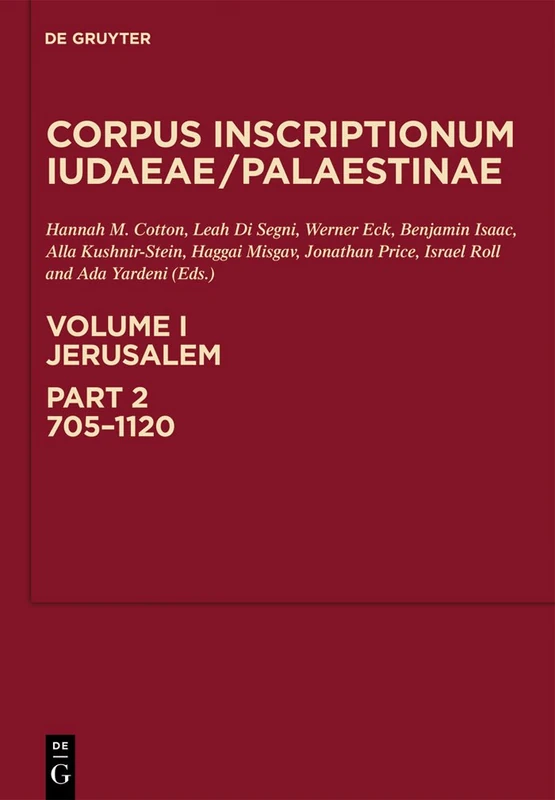 Corpus Inscriptionum Iudaeae/Palestinae: Jerusalem v. 1, Pt. 2: A Multi-lingual Corpus of the Inscriptions from Alexander to Muhammad (Corpus Inscriptionum Iudaea / Palaestinae): 705-1120