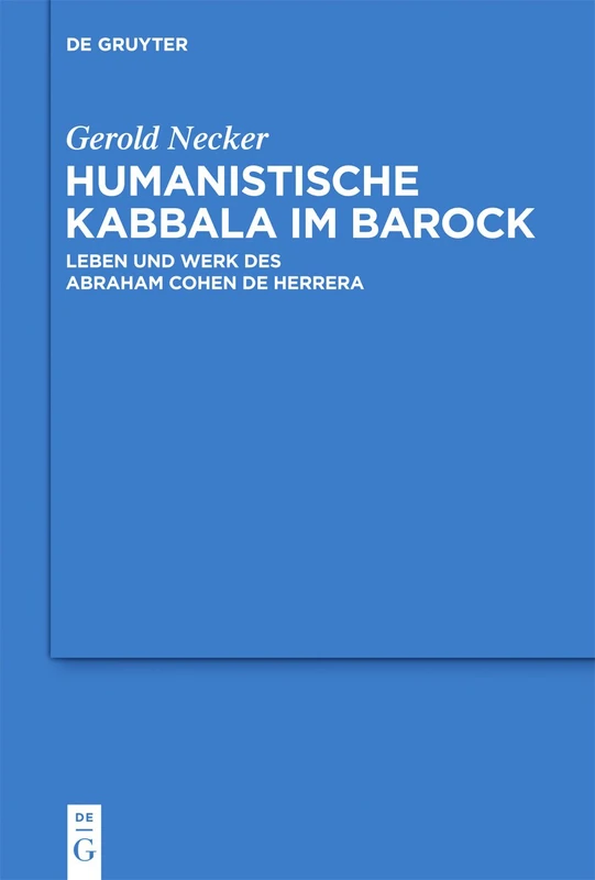 Humanistische Kabbala im Barock: Leben und Werk des Abraham Cohen de Herrera: 58 (Studia Judaica, 58)