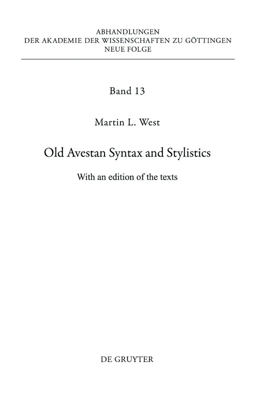 Old Avestan Syntax and Stylistics: With an edition of the texts: 13 (Abhandlungen der Akademie der Wissenschaften zu Göttingen. Neue Folge, 13)