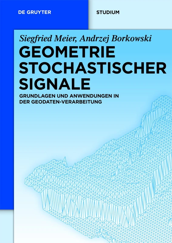 Geometrie Stochastischer Signale: Grundlagen und Anwendungen in der Geodaten-Verarbeitung (de Gruyter Studium)