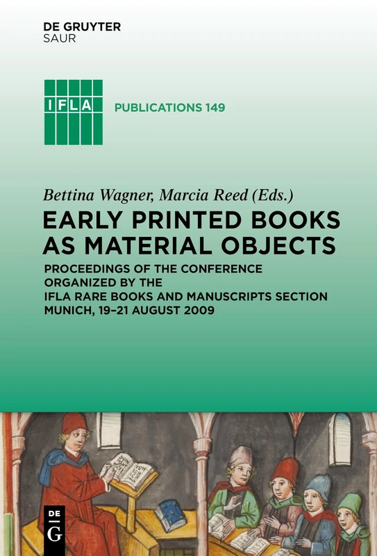 Early Printed Books as Material Objects: Proceeding of the Conference Organized by the IFLA Rare Books and Manuscripts Section Munich, 19-21 August 2009: 149 (IFLA Publications, 149)