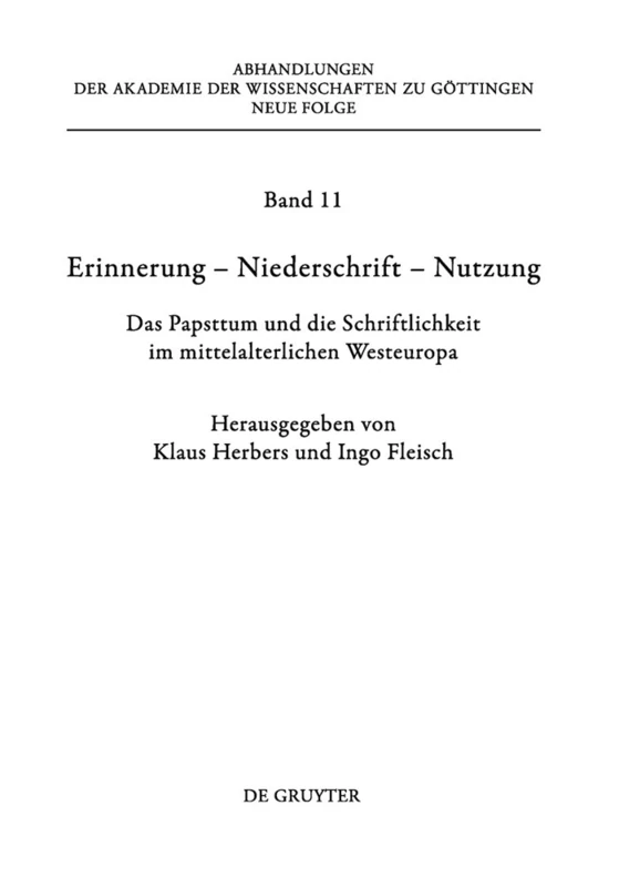 Erinnerung - Niederschrift - Nutzung: Das Papsttum Und Die Schriftlichkeit Im Mittlelalterlichen Westeuropa: 11 (Abhandlungen der Akademie der Wissenschaften Zu Göttingen. N)