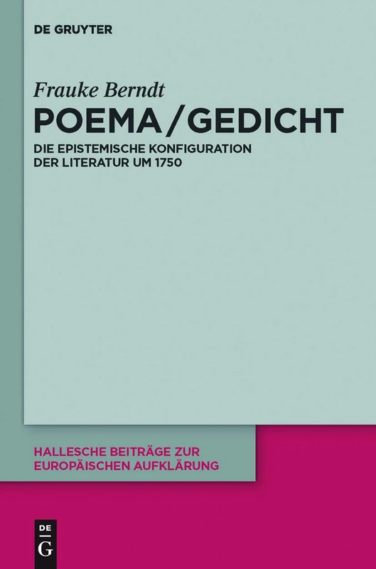 Poema / Gedicht: Die Epistemische Konfiguration Der Literatur Um 1750: 43 (Hallesche Beiträge Zur Europäischen Aufklärung)