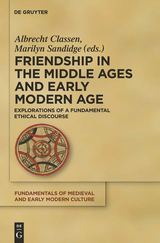Friendship in the Middle Ages and Early Modern Age: Explorations of a Fundamental Ethical Discourse: 6 (Fundamentals of Medieval and Early Modern Culture, 6)