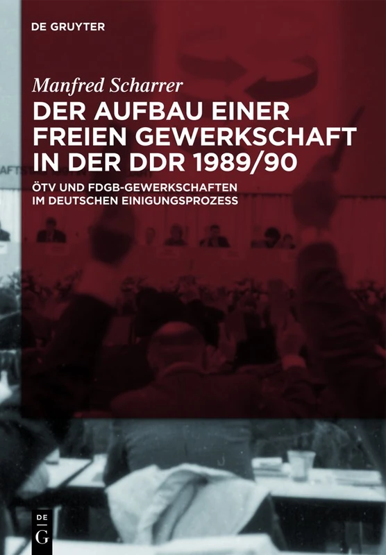 Der Aufbau einer freien Gewerkschaft in der DDR 1989/90: ÖTV und FDGB-Gewerkschaften im deutschen Einigungsprozess