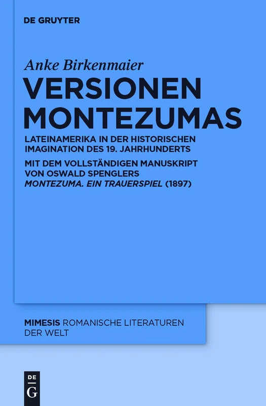 Versionen Montezumas: Lateinamerika in Der Historischen Imagination Des 19. Jahrhunderts. Mit Dem Vollständigen Manuskript Von Oswald Spenglers Montezuma. Ein Trauerspiel (1897): 52 (Mimesis) - Image 1