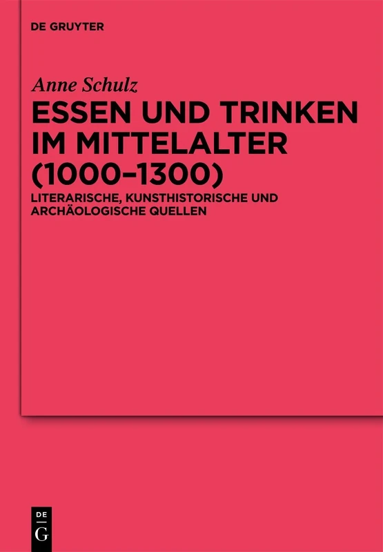 Essen und Trinken im Mittelalter (1000-1300): Literarische, kunsthistorische und archäologische Quellen: 74 (Ergänzungsbände zum Reallexikon der Germanischen Altertumskunde, 74)