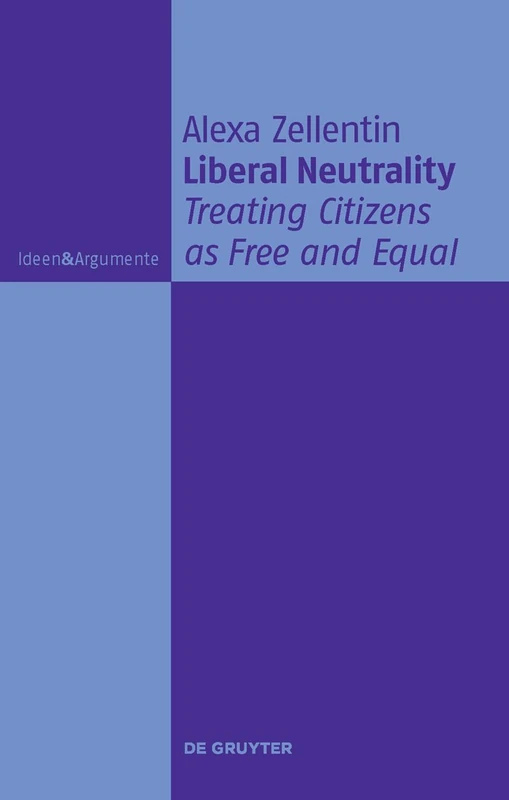 Liberal Neutrality: Treating Citizens as Free and Equal (Ideen & Argumente)