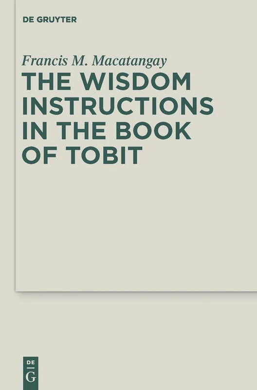 The Wisdom Instructions in the Book of Tobit: 12 (Deuterocanonical and Cognate Literature Studies, 12)