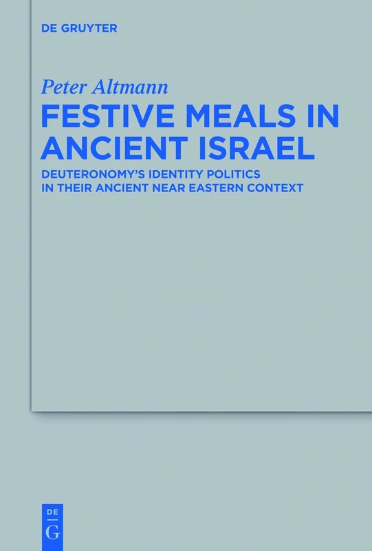 Festive Meals in Ancient Israel: Volume 424: Deuteronomy's Identity Politics in Their Ancient Near Eastern Context (Beihefte zur Zeitschrift fur die Alttestamentliche Wissenschaft)