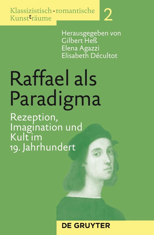 Klassizistisch-romantische Kunst(t)räume, Band 2, Raffael als Paradigma: Rezeption, Imagination und Kult im 19. Jahrhundert
