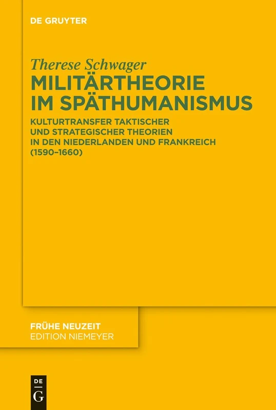Militärtheorie im Späthumanismus: Kulturtransfer taktischer und strategischer Theorien in den Niederlanden und Frankreich (1590-1660): 160 (Fruhe Neuzeit, 160)