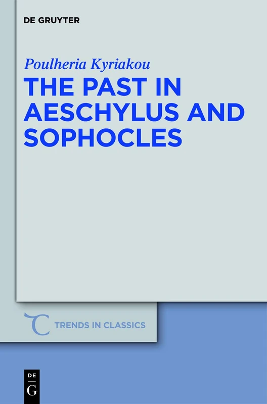 The Past in Aeschylus and Sophocles (Trends in Classics - Supplementary Volumes): 11
