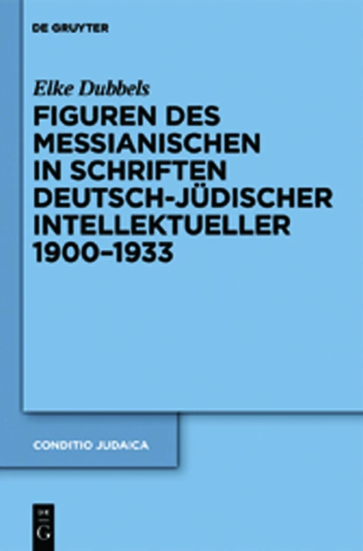 Figuren des Messianischen in Schriften deutsch-jüdischer Intellektueller 1900-1933: 79 (Conditio Judaica, 79)
