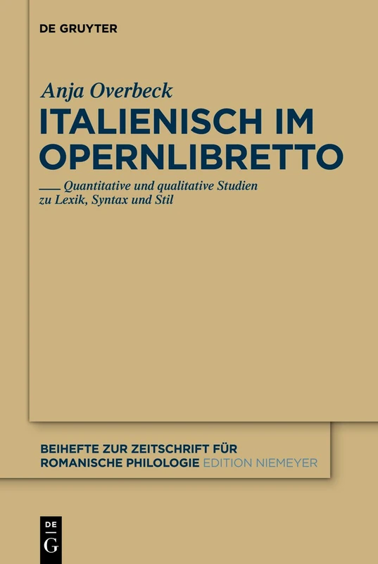 Italienisch im Opernlibretto: Quantitative und qualitative Studien zu Lexik, Syntax und Stil: 364 (Beihefte zur Zeitschrift fur Romanische Philologie, 364)