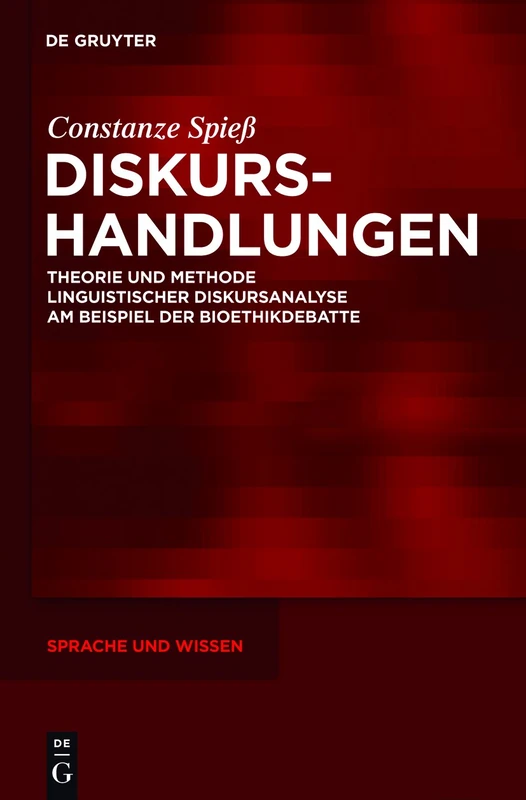 Diskurshandlungen: Theorie und Methode linguistischer Diskursanalyse am Beispiel der Bioethikdebatte: 7 (Sprache und Wissen (SuW), 7)