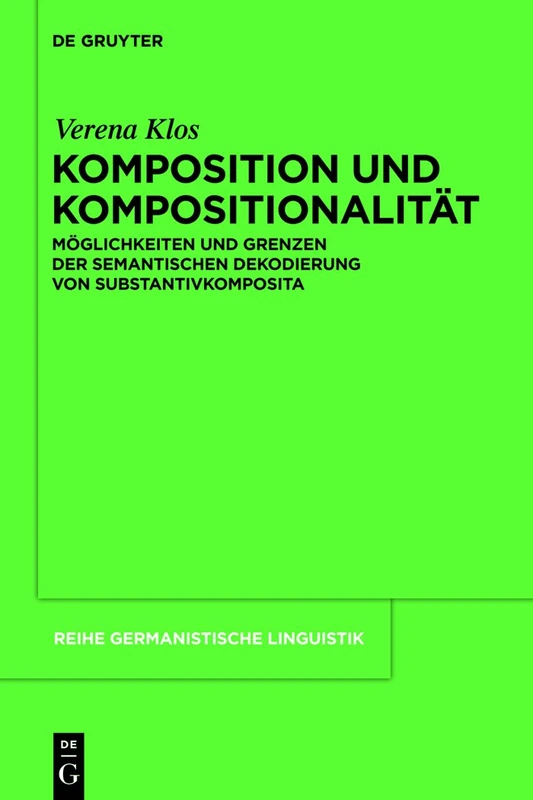 Komposition und Kompositionalität: Möglichkeiten und Grenzen der semantischen Dekodierung von Substantivkomposita: 292 (Reihe Germanistische Linguistik, 292)